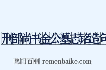 刑部尚书金公墓志铭造句是什么意思的图片